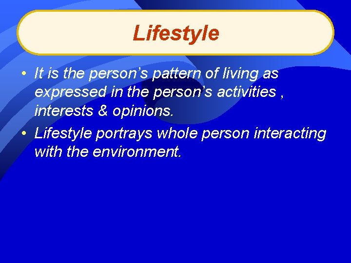 Lifestyle • It is the person’s pattern of living as expressed in the person’s