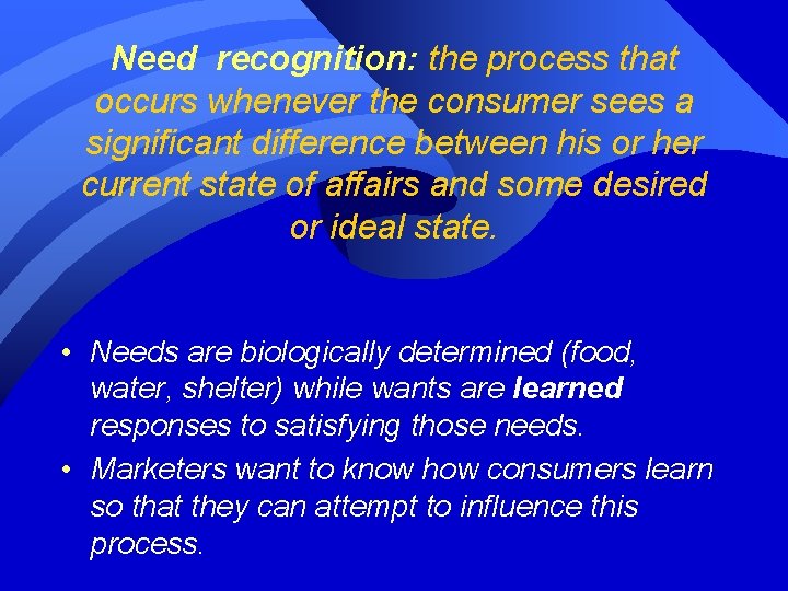 Need recognition: the process that occurs whenever the consumer sees a significant difference between