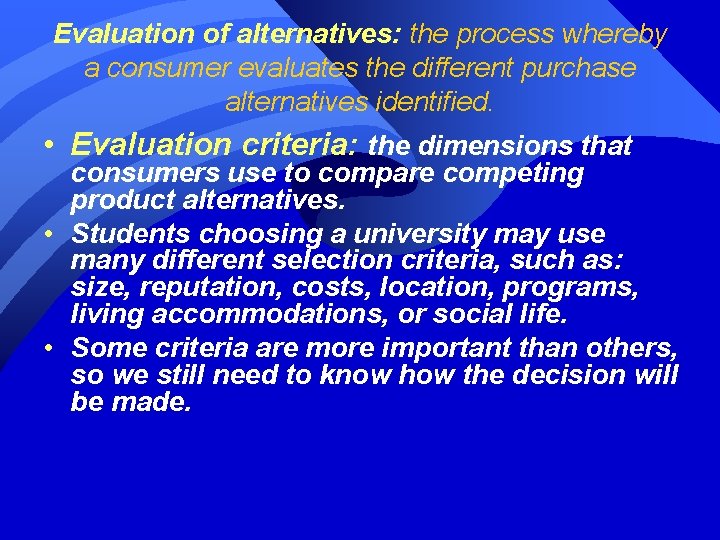 Evaluation of alternatives: the process whereby a consumer evaluates the different purchase alternatives identified.