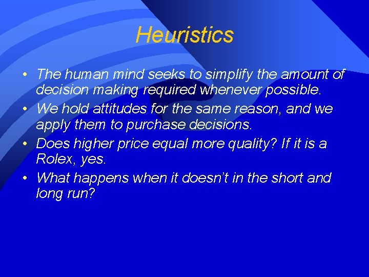 Heuristics • The human mind seeks to simplify the amount of decision making required