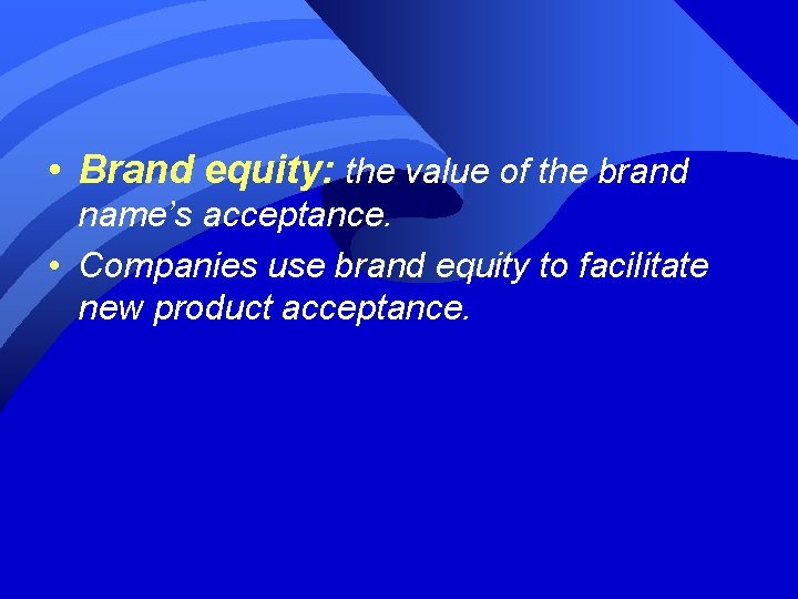  • Brand equity: the value of the brand name’s acceptance. • Companies use