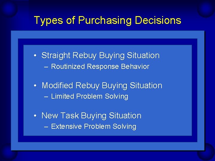 Types of Purchasing Decisions • Straight Rebuy Buying Situation – Routinized Response Behavior •