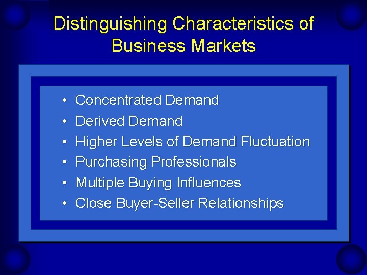 Distinguishing Characteristics of Business Markets • • • Concentrated Demand Derived Demand Higher Levels