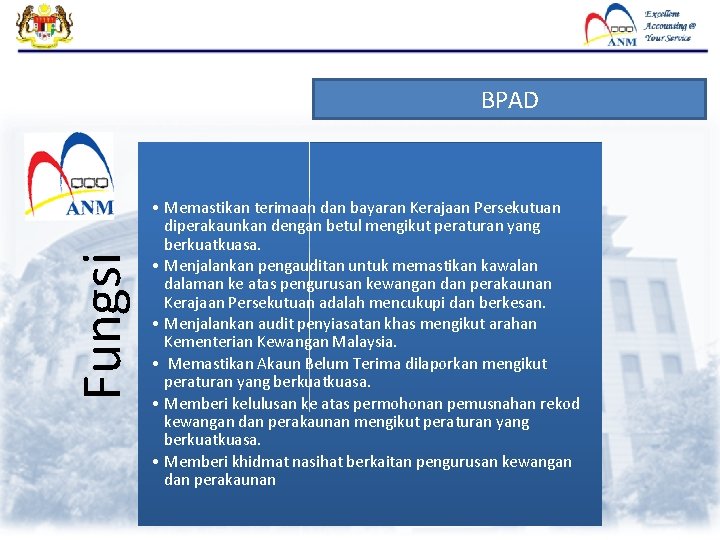 Fungsi BPAD • Memastikan terimaan dan bayaran Kerajaan Persekutuan diperakaunkan dengan betul mengikut peraturan