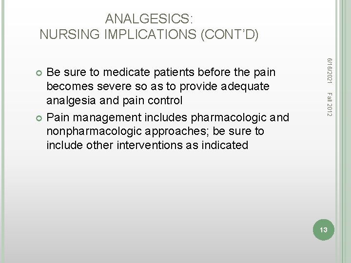 ANALGESICS: NURSING IMPLICATIONS (CONT’D) 6/16/2021 Fall 2012 Be sure to medicate patients before the