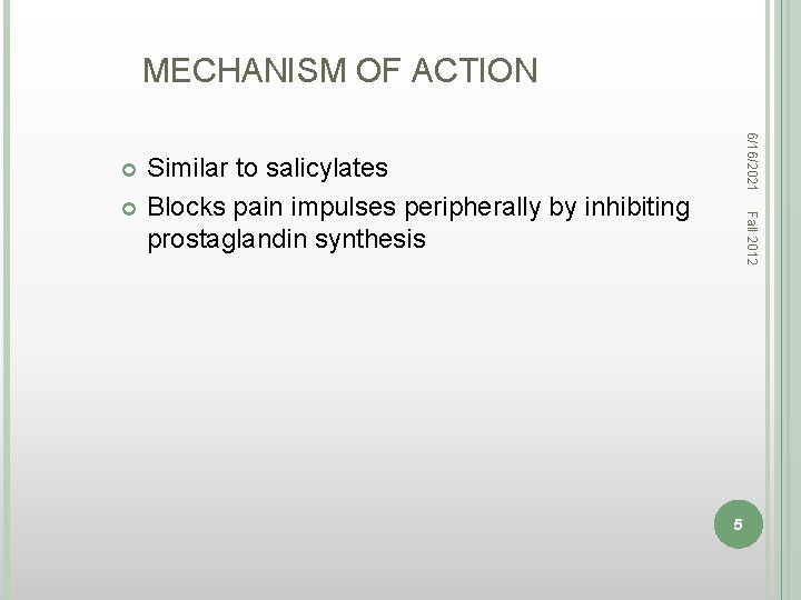 MECHANISM OF ACTION Similar to salicylates Blocks pain impulses peripherally by inhibiting prostaglandin synthesis