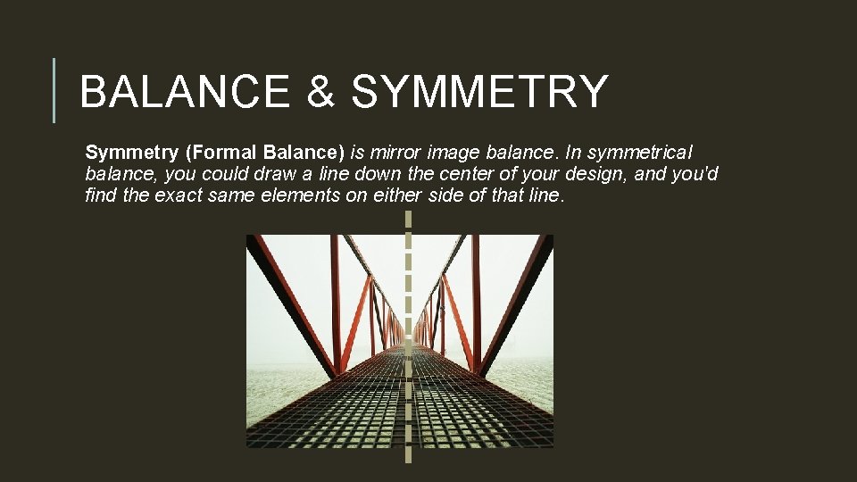 BALANCE & SYMMETRY Symmetry (Formal Balance) is mirror image balance. In symmetrical balance, you