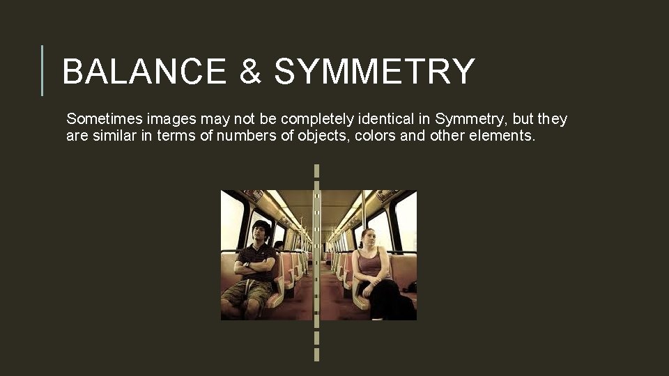 BALANCE & SYMMETRY Sometimes images may not be completely identical in Symmetry, but they