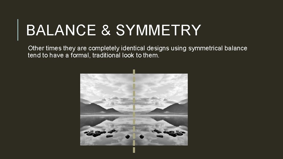 BALANCE & SYMMETRY Other times they are completely identical designs using symmetrical balance tend