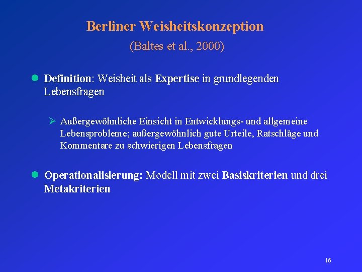 Berliner Weisheitskonzeption (Baltes et al. , 2000) l Definition: Weisheit als Expertise in grundlegenden