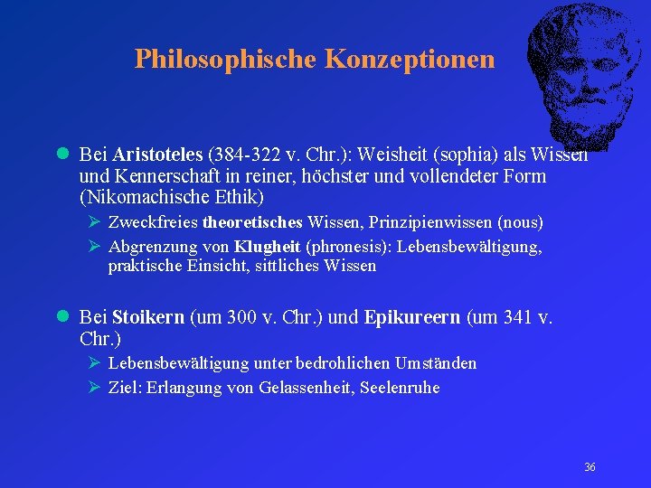Philosophische Konzeptionen l Bei Aristoteles (384 -322 v. Chr. ): Weisheit (sophia) als Wissen