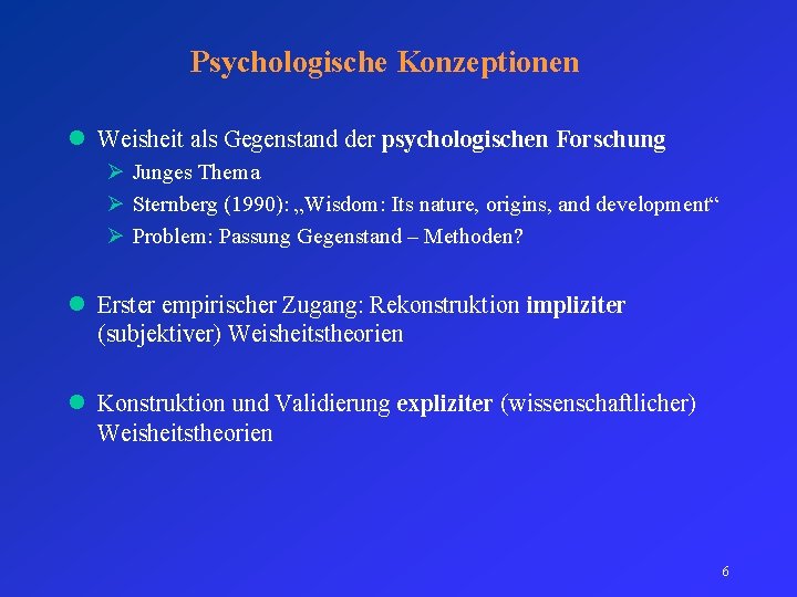 Psychologische Konzeptionen l Weisheit als Gegenstand der psychologischen Forschung Ø Junges Thema Ø Sternberg
