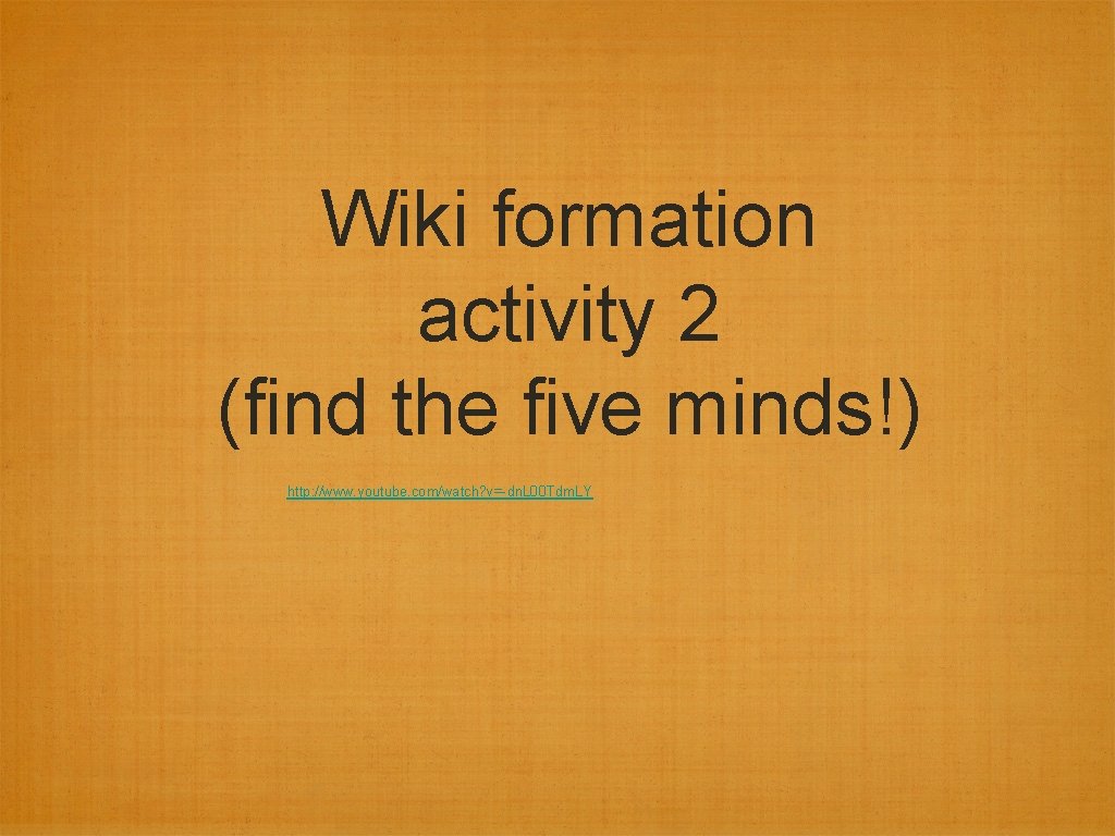 Wiki formation activity 2 (find the five minds!) http: //www. youtube. com/watch? v=-dn. L