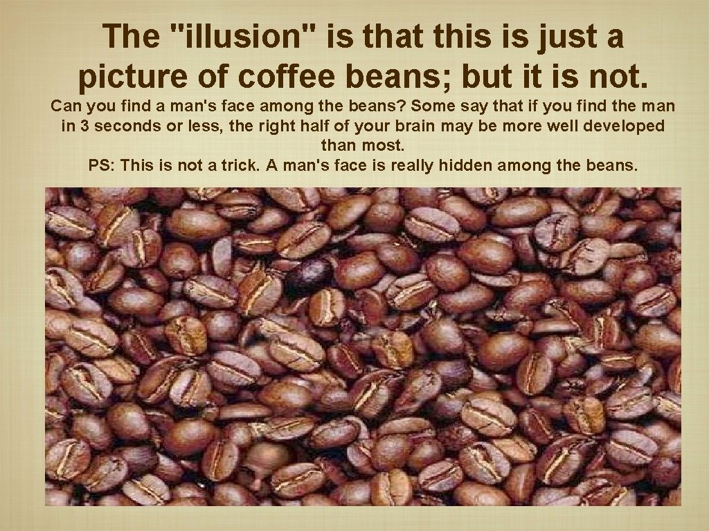 The "illusion" is that this is just a picture of coffee beans; but it