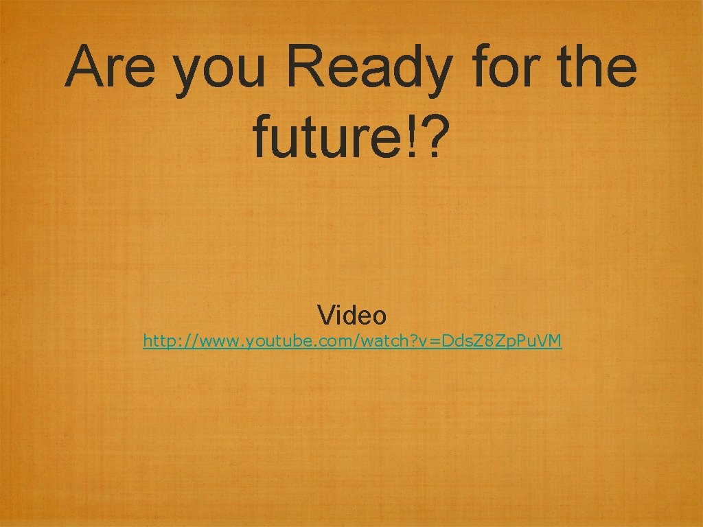 Are you Ready for the future!? Video http: //www. youtube. com/watch? v=Dds. Z 8