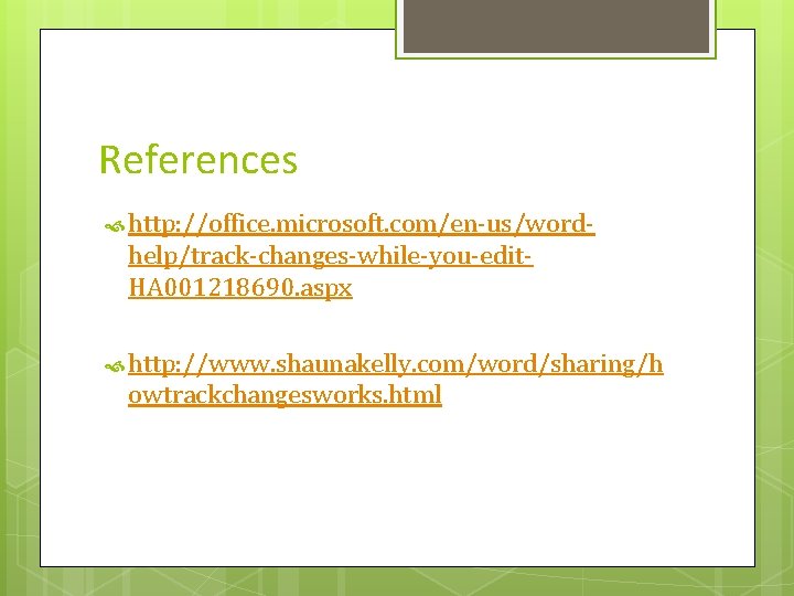 References http: //office. microsoft. com/en-us/word- help/track-changes-while-you-edit. HA 001218690. aspx http: //www. shaunakelly. com/word/sharing/h owtrackchangesworks.