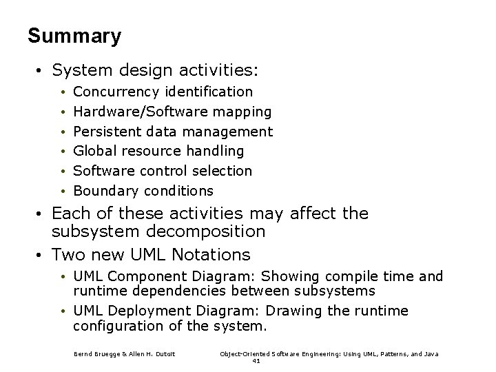 Summary • System design activities: • • • Concurrency identification Hardware/Software mapping Persistent data Summary • System design activities: • • • Concurrency identification Hardware/Software mapping Persistent data