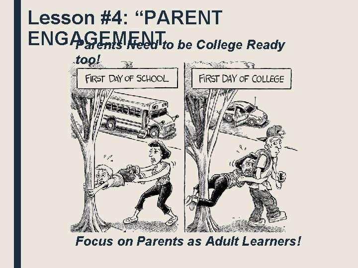 Lesson #4: “PARENT ENGAGEMENT Parents Need to be College Ready too! Focus on Parents