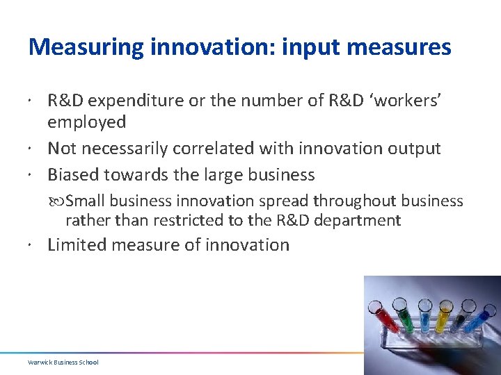 Measuring innovation: input measures R&D expenditure or the number of R&D ‘workers’ employed Not