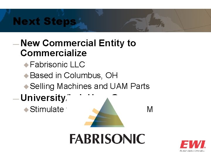 Next Steps ― New Commercial Entity to Commercialize u Fabrisonic LLC u Based in