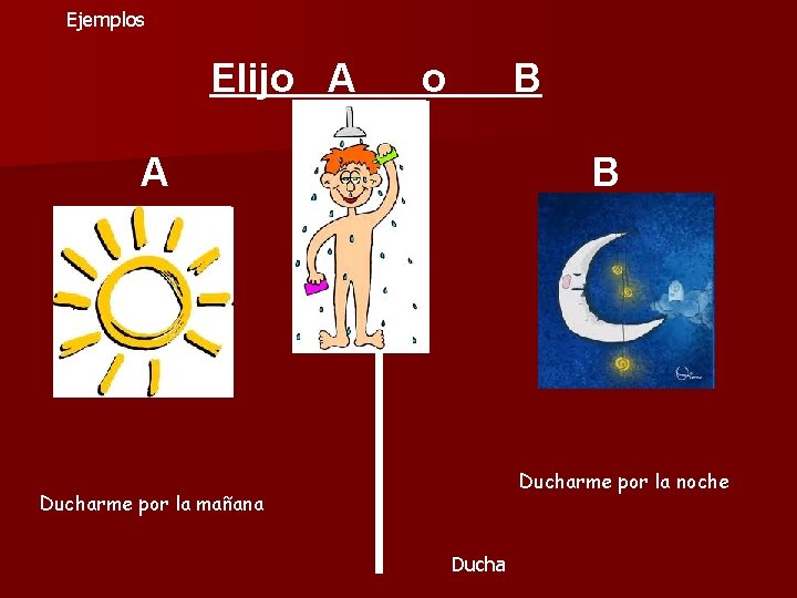 Ejemplos Elijo A o B A B Ducharme por la noche Ducharme por la