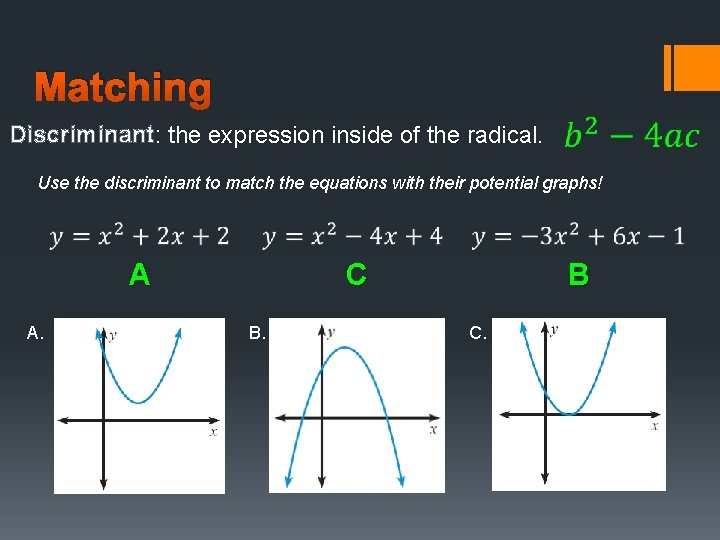Matching Discriminant: the expression inside of the radical. Use the discriminant to match the