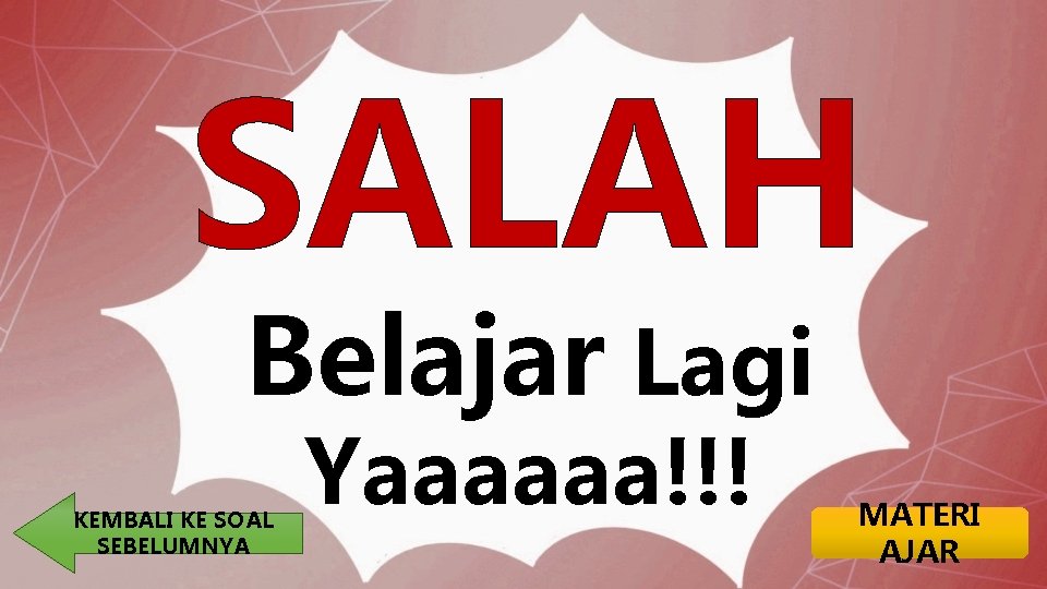 SALAH Belajar Lagi KEMBALI KE SOAL SEBELUMNYA Yaaaaaa!!! MATERI AJAR 