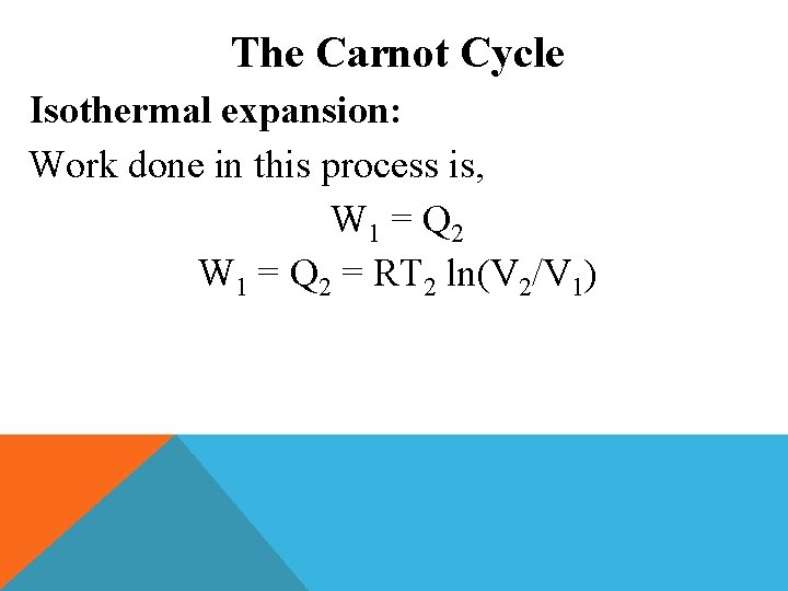 The Carnot Cycle Isothermal expansion: Work done in this process is, W 1 =