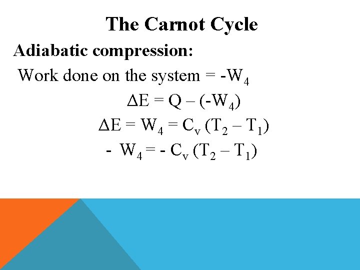 The Carnot Cycle Adiabatic compression: Work done on the system = -W 4 ΔE