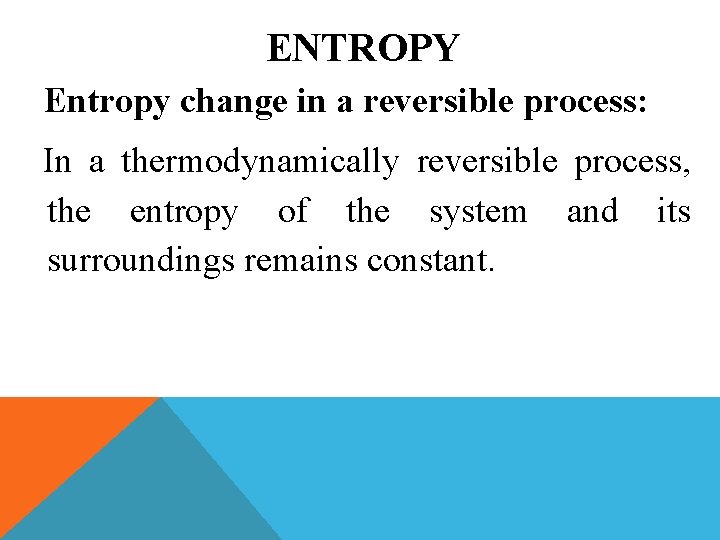 ENTROPY Entropy change in a reversible process: In a thermodynamically reversible process, the entropy