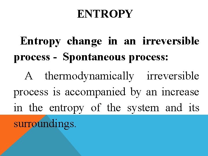 ENTROPY Entropy change in an irreversible process - Spontaneous process: A thermodynamically irreversible process