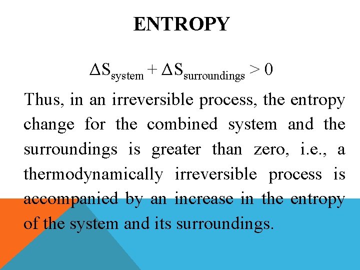 ENTROPY ΔSsystem + ΔSsurroundings > 0 Thus, in an irreversible process, the entropy change