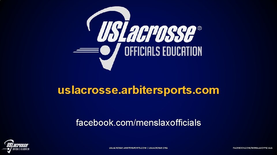 uslacrosse. arbitersports. com facebook. com/menslaxofficials USLACROSSE. ARBITERSPORTS. COM | USLACROSSE. ORG FACEBOOK. COM/MENSLAXOFFICIALS 