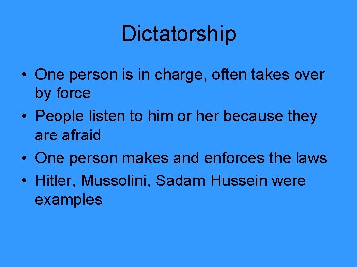 Dictatorship • One person is in charge, often takes over by force • People