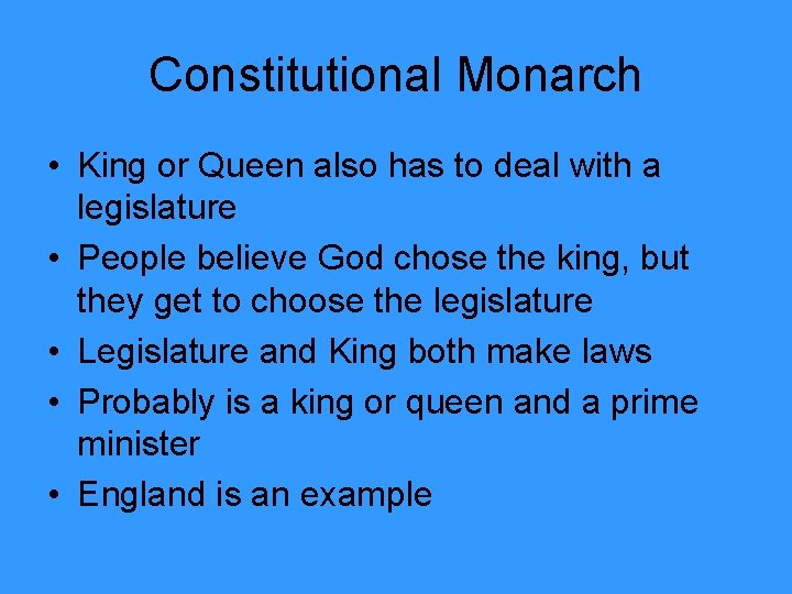 Constitutional Monarch • King or Queen also has to deal with a legislature •