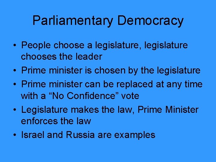 Parliamentary Democracy • People choose a legislature, legislature chooses the leader • Prime minister