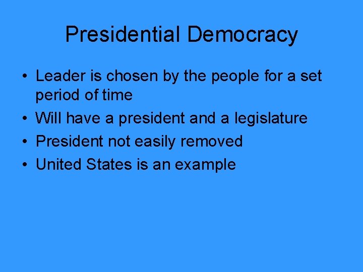 Presidential Democracy • Leader is chosen by the people for a set period of