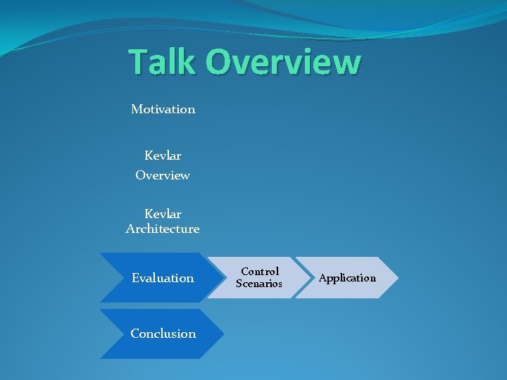 Talk Overview Motivation Kevlar Overview Kevlar Architecture Evaluation Conclusion Control Scenarios Application 