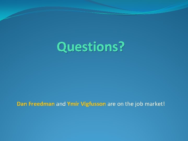 Questions? Dan Freedman and Ymir Vigfusson are on the job market! 