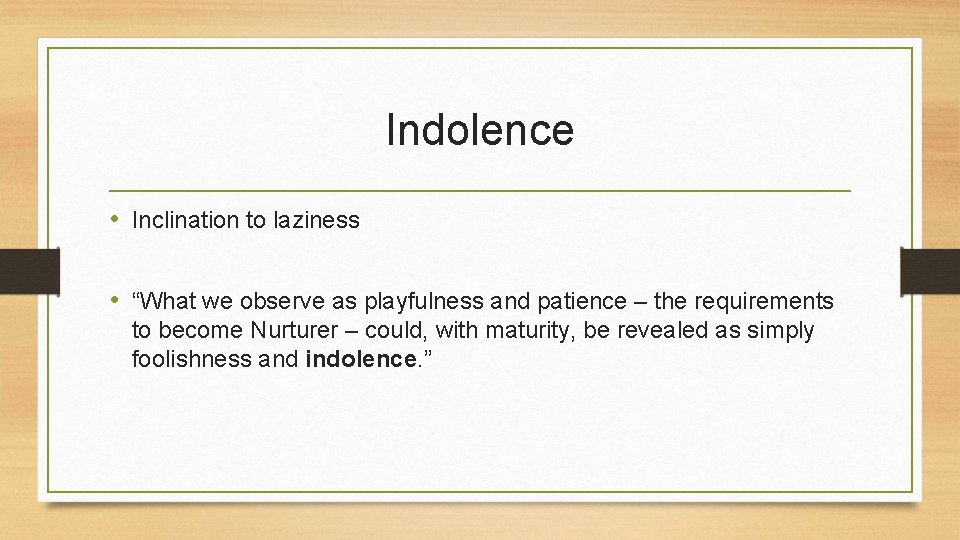 Indolence • Inclination to laziness • “What we observe as playfulness and patience –