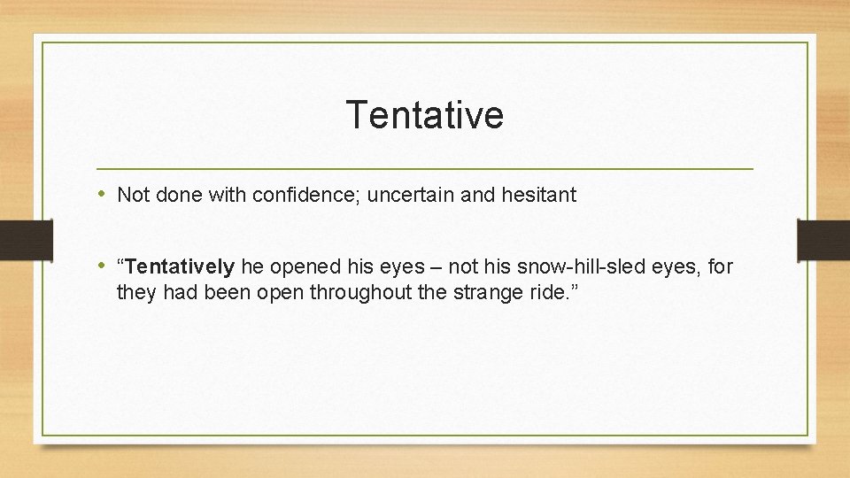 Tentative • Not done with confidence; uncertain and hesitant • “Tentatively he opened his