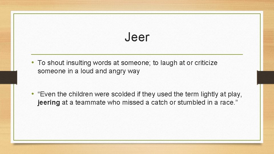 Jeer • To shout insulting words at someone; to laugh at or criticize someone