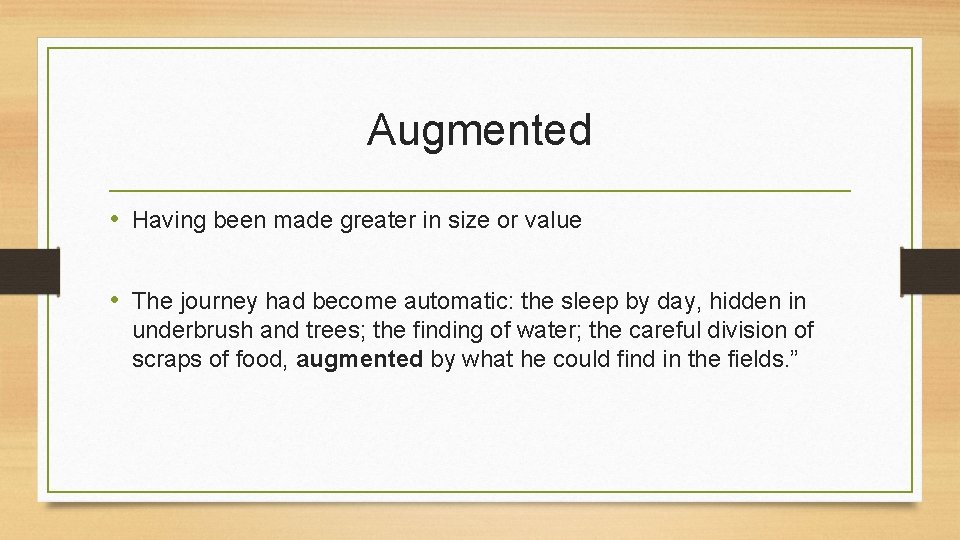 Augmented • Having been made greater in size or value • The journey had