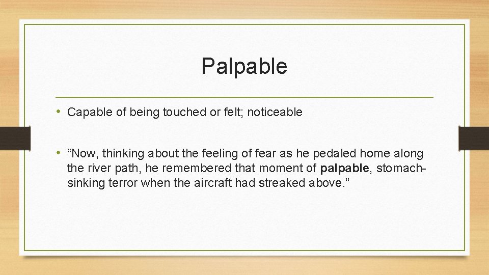 Palpable • Capable of being touched or felt; noticeable • “Now, thinking about the