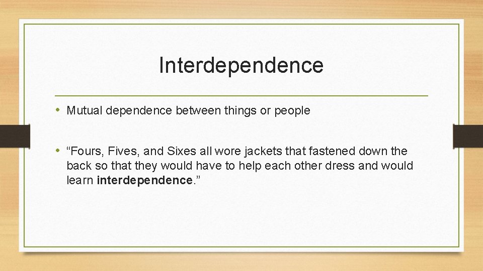 Interdependence • Mutual dependence between things or people • “Fours, Fives, and Sixes all