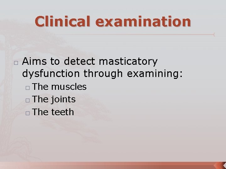 Clinical examination � Aims to detect masticatory dysfunction through examining: The muscles � The