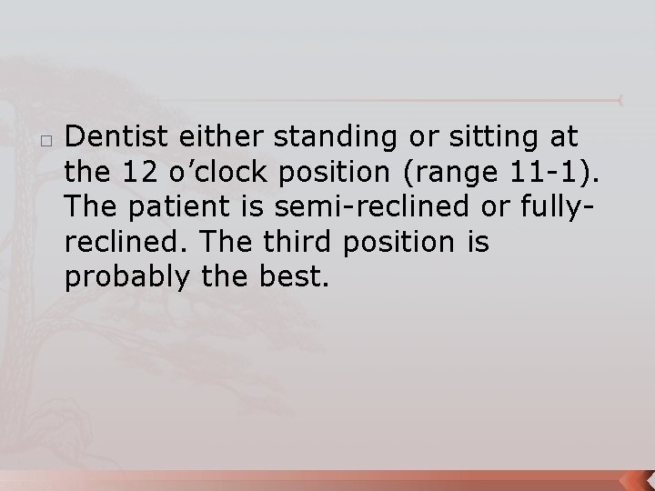 � Dentist either standing or sitting at the 12 o’clock position (range 11 -1).