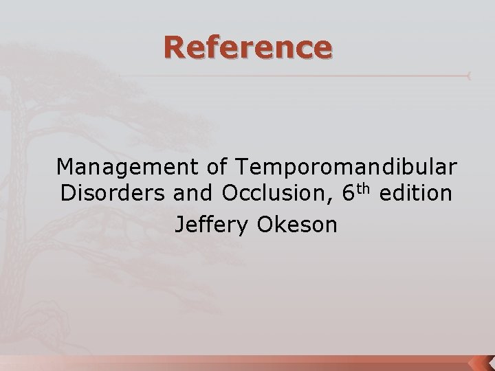 Reference Management of Temporomandibular Disorders and Occlusion, 6 th edition Jeffery Okeson 