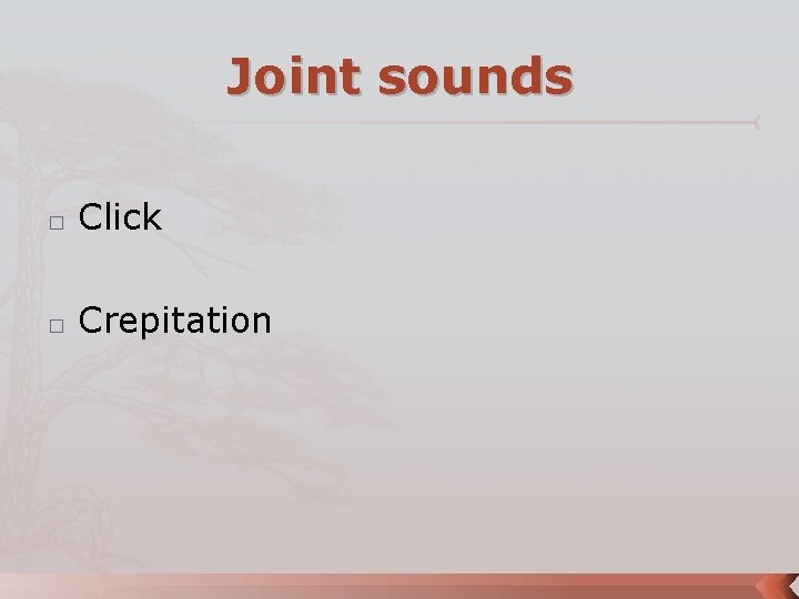 Joint sounds � Click � Crepitation 