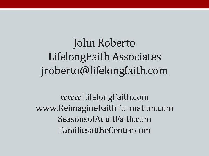 John Roberto Lifelong. Faith Associates jroberto@lifelongfaith. com www. Lifelong. Faith. com www. Reimagine. Faith.